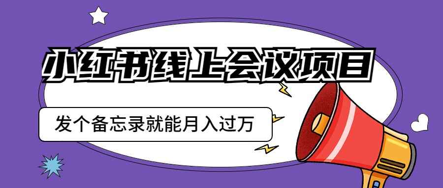 图片[1]-小红书线上会议项目，发一个备忘录笔记就能精准获客月入过万【揭秘】-天边资源网