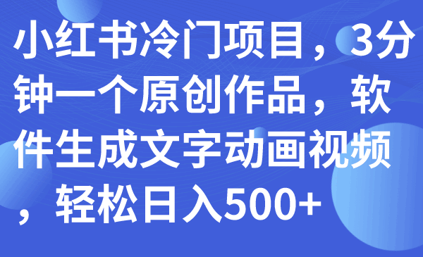 图片[1]-小红书冷门项目，3分钟一个原创作品，软件生成文字动画视频，轻松日入500+（附素材）-天边资源网