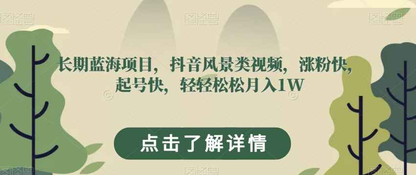 图片[1]-长期蓝海项目，抖音风景类视频，涨粉快起号快，轻轻松松月入1W（附素材）-天边资源网