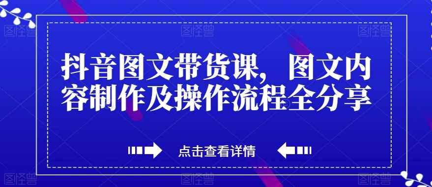 图片[1]-抖音图文带货课程，图文内容制作及操作流程全分享（29节）-天边资源网