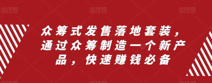 图片[1]-【快速赚钱必备】众筹式发售落地套装，通过众筹制造一个新产品-天边资源网