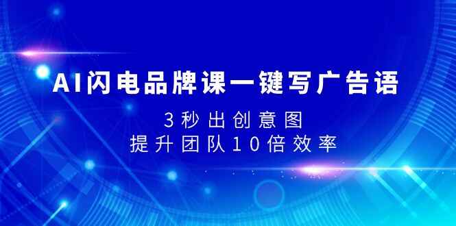 图片[1]-AI闪电品牌课：一键写广告语，3秒出创意图，提升团队10倍效率（13节课）-天边资源网