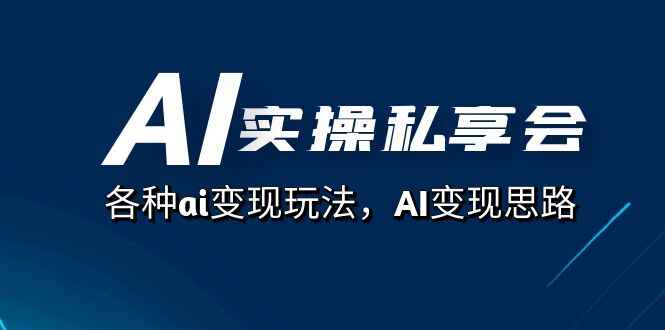 图片[1]-AI实操私享会，各种AI变现玩法和思路（67节课）-天边资源网