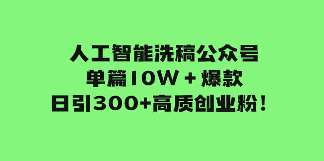 图片[1]-人工智能洗稿公众号单篇10W＋爆款，日引300+高质创业粉（11节课）-天边资源网