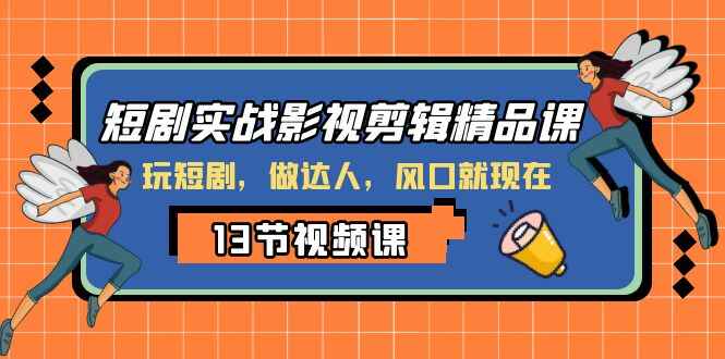 图片[1]-短剧实战影视剪辑精品课程，玩短剧、做达人，风口就现在（13节课）-天边资源网