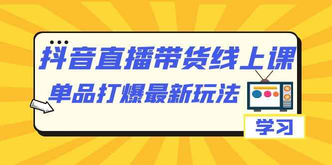 图片[1]-抖音直播带货课程，打爆单品最新玩法（12节课）-天边资源网