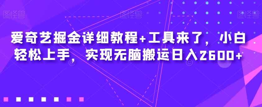 图片[1]-爱奇艺掘金详细教程，小白轻松上手，无脑搬运日入2600+（附工具）-天边资源网