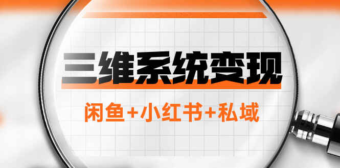 图片[1]-闲鱼+小红书+私域三维系统变现项目：普通人首选年入百万的翻身项目（100+节课）-天边资源网