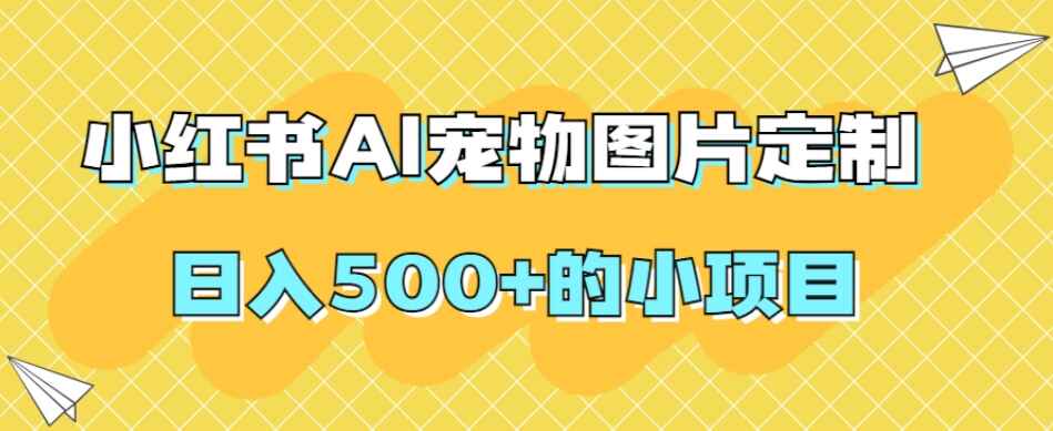 图片[1]-小红书AI宠物图片定制，日入500+的小项目【揭秘】-天边资源网