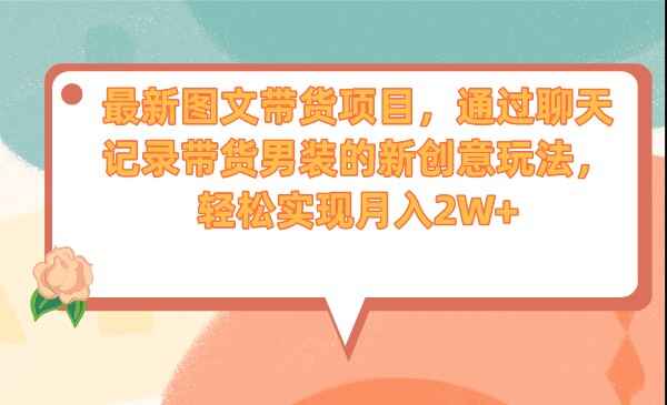 图片[1]-图文带货【新创意】项目：通过聊天记录带货男装，轻松实现月入2W+-天边资源网
