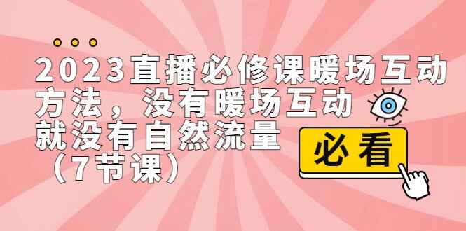 图片[1]-2023【直播】必修课暖场互动课程，没有暖场互动就没有自然流量（7节课）-天边资源网
