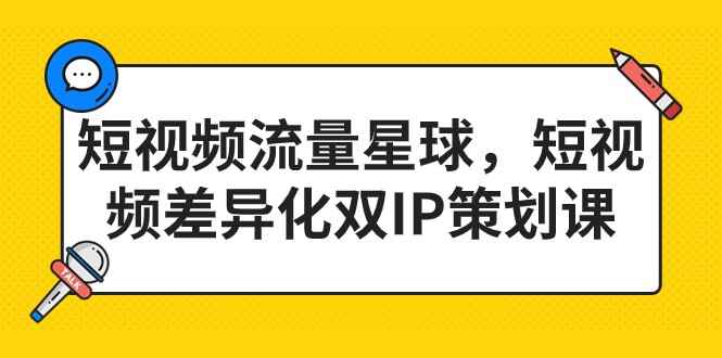 图片[1]-2023短视频流量星球，短视频差异化·双IP策划课-天边资源网