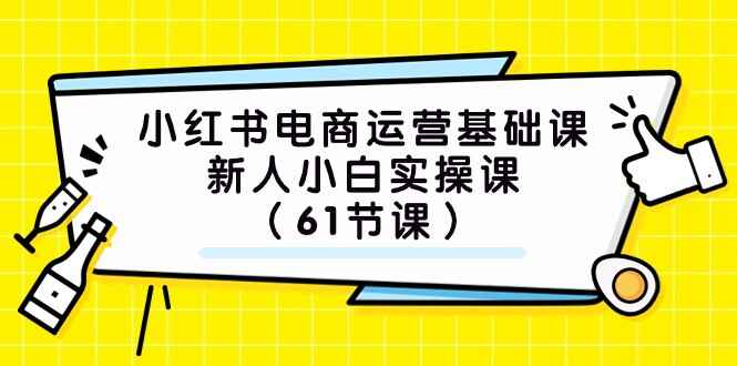 图片[1]-小红书电商基础课程：适合新手的实操课（61节）-天边资源网