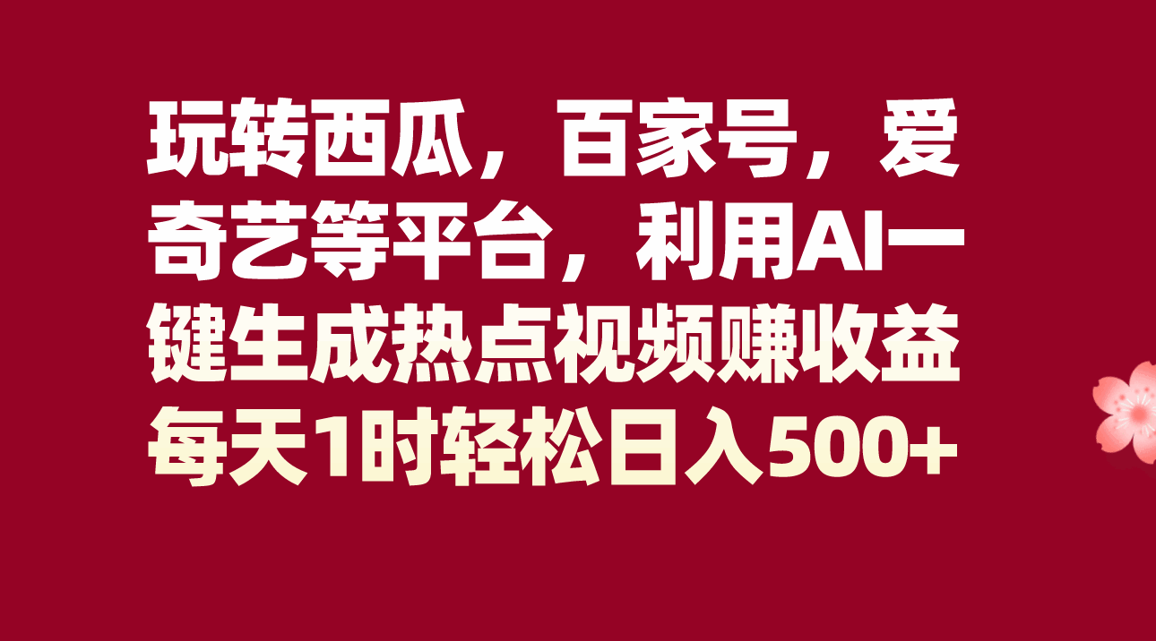 图片[1]-玩转西瓜视频、百家号、爱奇艺等平台，AI一键生成热点视频，每天1小时轻松日入500+【揭秘】-天边资源网