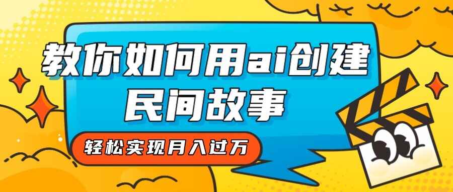 图片[1]-全新思路，教你用AI创建民间故事，轻松实现月入过万【揭秘】-天边资源网