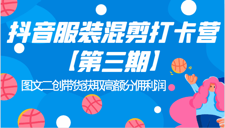 图片[1]-抖音服装混剪课程，图文二创带货，获取高佣利润-天边资源网