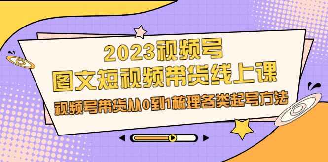 图片[1]-视频号图文短视频带货线上课，视频号带货从0到1梳理各类起号方法-天边资源网