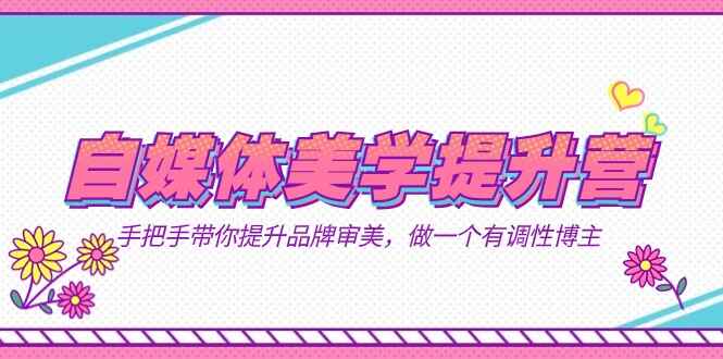 图片[1]-自媒体【美学】提升课程：手把手带你提升【品牌审美】，做一个有格调的博主（11节）-天边资源网