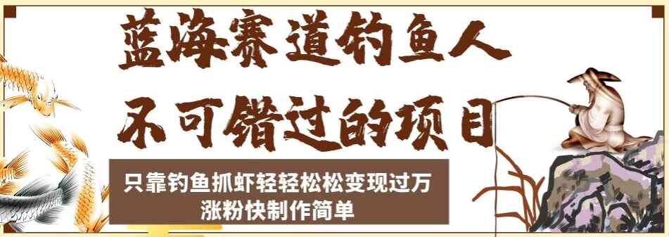 图片[1]-蓝海赛道钓鱼爱好者不可错过的项目，靠钓鱼抓虾轻松变现过万，制作简单涨粉快-天边资源网