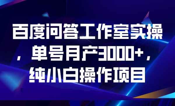 图片[1]-百度问答工作室实操，单号月产3000+，纯小白操作项目-天边资源网