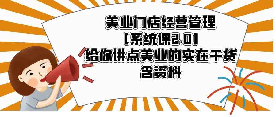 图片[1]-美业门店经营管理课程【含资料】美业管理的实在干货-天边资源网
