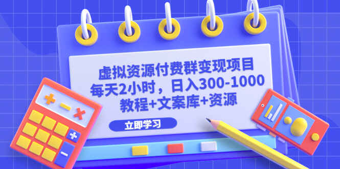 图片[1]-虚拟资源付费群变现项目（教程+文案库+资源）每天2小时，日入300-1000+-天边资源网