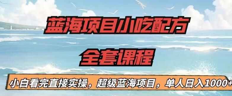 图片[1]-日入过千的蓝海项目-小吃配方全套课程，新手看完直接实操！-天边资源网