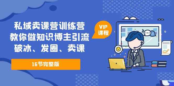 私域卖课全套教程:成为知识博主,掌握引流、破冰、发圈、卖课的绝佳方法-天边资源网