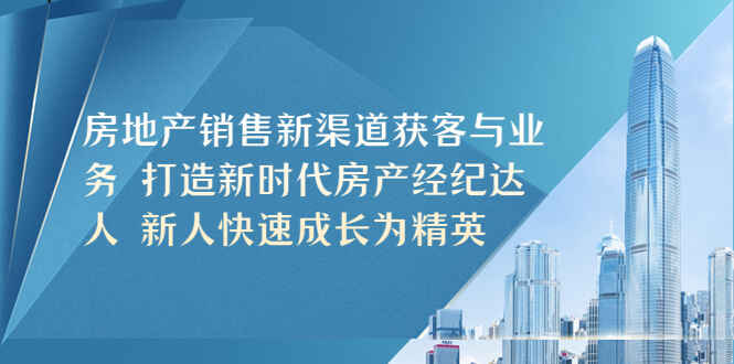 图片[1]-房地产销售获客渠道与房产经纪人业务技巧-天边资源网