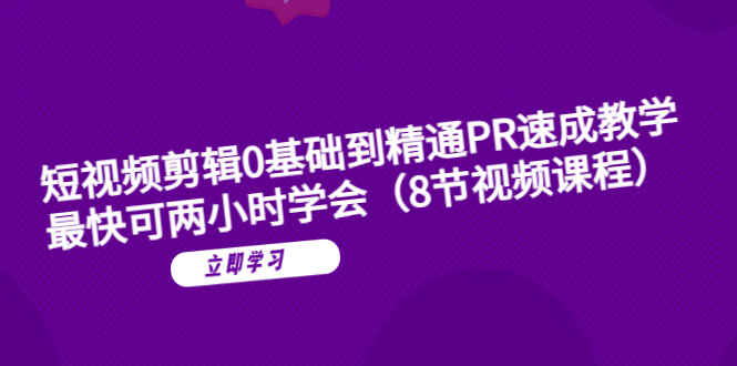 图片[1]-PR教程全程实战演示【PR短视频剪辑速成课程】最快可两小时学会（8节视频课程）-天边资源网