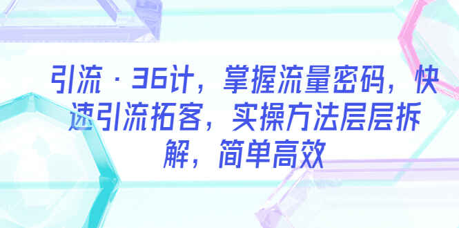 图片[1]-简单高效的引流36计，掌握流量密码，快速引流拓客！-天边资源网
