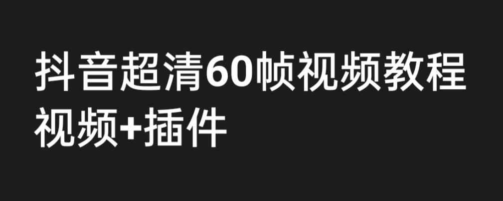 图片[1]-抖音高清60帧视频制作教程【附带插件】外面收费2300-天边资源网