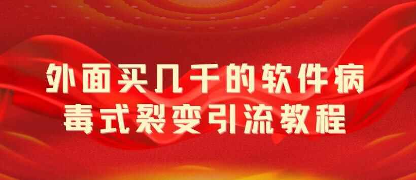图片[1]-软件病毒式裂变引流教程【外面售3999】病毒式无限吸引精准粉丝【揭秘】-天边资源网