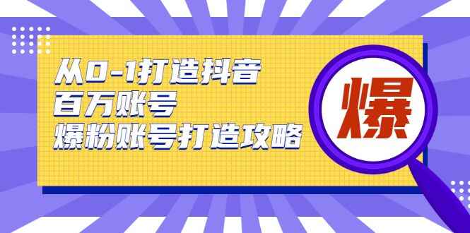 图片[1]-从0-1打造抖音百万账号-爆粉账号打造攻略-天边资源网