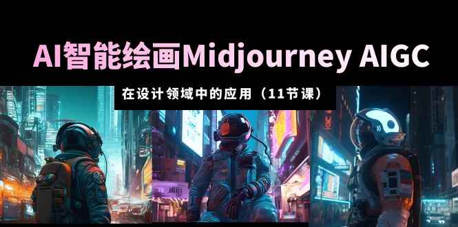 图片[1]-AI智能绘画软件Midjourney AIGC设计应用从入门到精通课程（11节课）-天边资源网