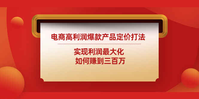 电商高客单价怎么做爆款?一套教程实现利润最大化-天边资源网