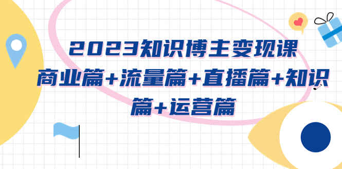 图片[1]-知识博主实战变现课程：商业、流量、直播、知识、运营全方位指南-天边资源网