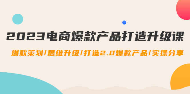 图片[1]-电商爆款产品怎么打造：最新电商爆款电商课程，爆款策划+思维升级-天边资源网