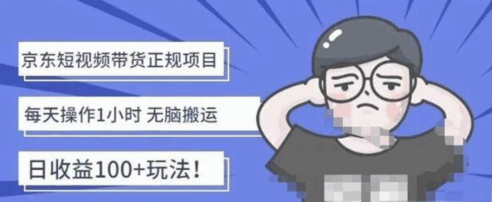 京东短视频带货项目:无脑搬运每天操作1小时轻松月收益5000,价值1988-天边资源网