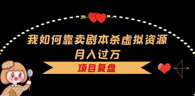 图片[1]-卖剧本杀虚拟资源项目【复盘资料+引流+如何变现+案例】月入过万-天边资源网