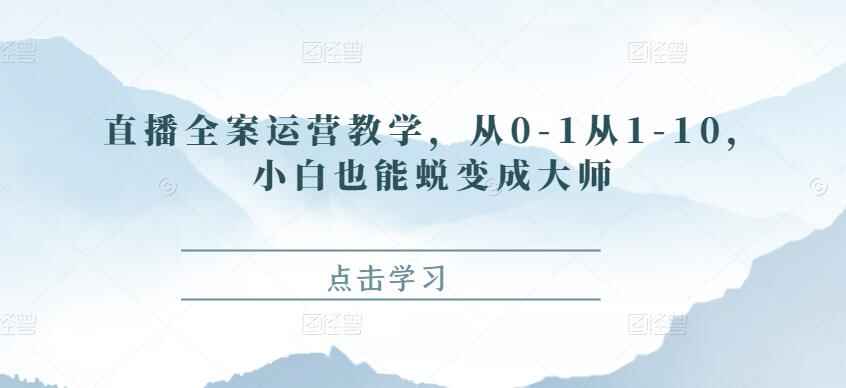 直播运营培训课程，零基础小白也能快速学会蜕变成大师 - 天边资源网