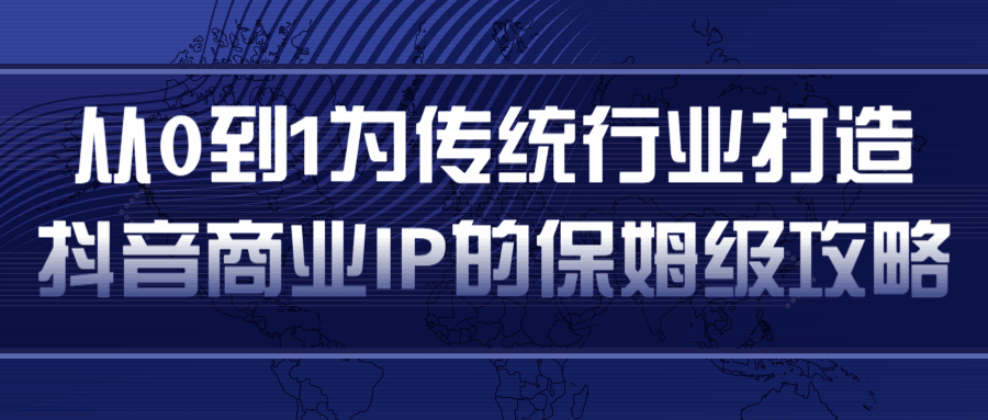 图片[1]-从0到1为传统行业打造抖音商业IP简单高效的保姆级攻略-天边资源网