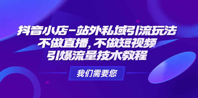 图片[1]-抖音小店站外引流教程：无需直播，不用做短视频，即可引爆流量技术教程-天边资源网
