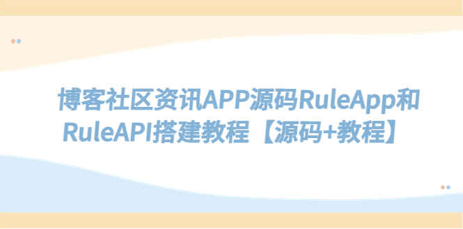 图片[1]-博客社区资讯APP源码【附带教程】RuleApp和RuleAPI搭建教程-天边资源网
