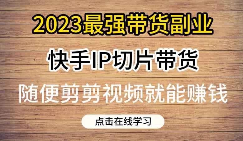 图片[1]-2023最强带货副业快手IP切片带货，门槛低，0粉丝也可以进行-天边资源网