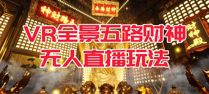 图片[1]-【抖音目前最火】VR全景模式五路财神无人直播，独家制作吸金又吸睛（附素材）-天边资源网