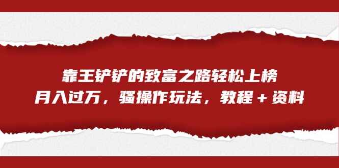 图片[1]-靠王铲铲的致富之路轻松上榜，骚操作玩法月入过万（附资料）-天边资源网