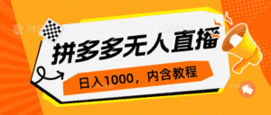 拼多多无人直播不封号玩法，零成本零投入，3天起号日入1000+-天边资源网