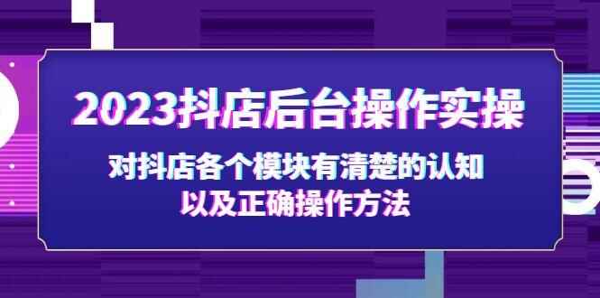 图片[1]-2023抖店后台操作实操课程，让你零基础轻松开抖店！-天边资源网