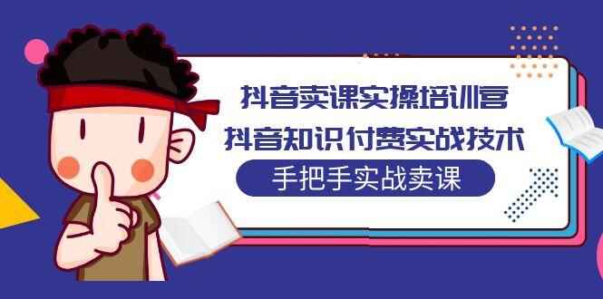 图片[1]-抖音卖课赚钱实操教程：抖音知识付费实战技术，零基础实战课！-天边资源网